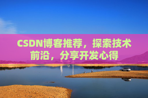 CSDN博客推荐，探索技术前沿，分享开发心得